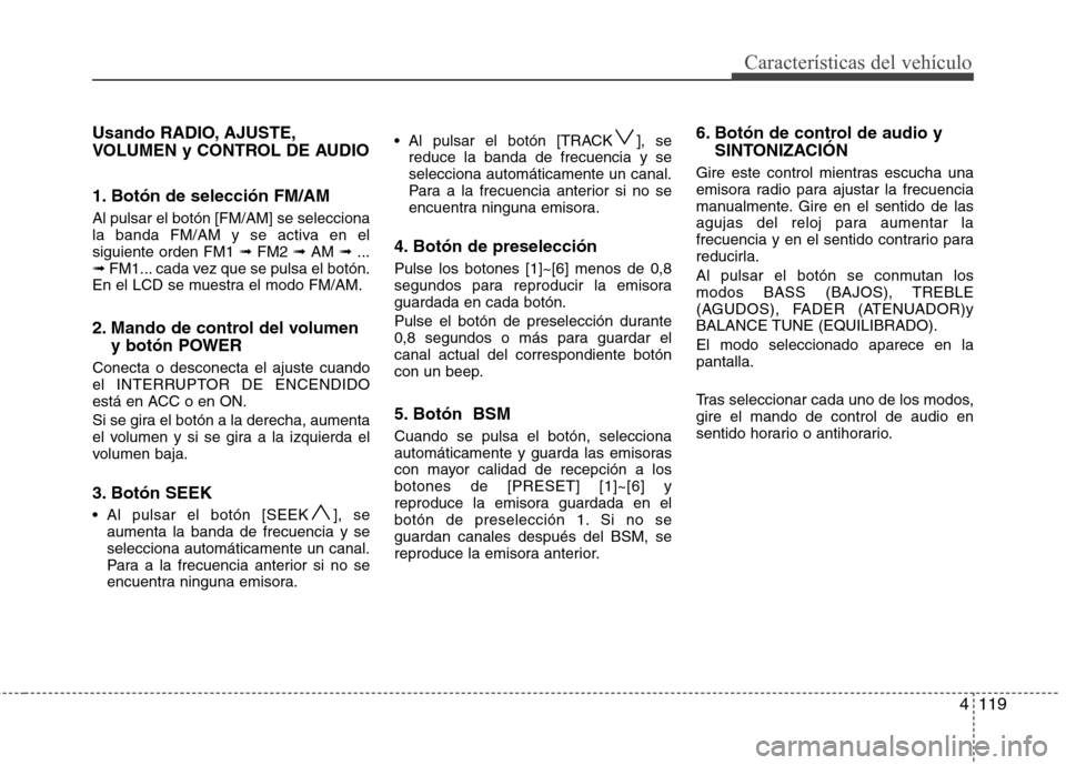 Hyundai H-1 (Grand Starex) 2011  Manual del propietario (in Spanish) 4119
Características del vehículo
Usando RADIO, AJUSTE, 
VOLUMEN y CONTROL DE AUDIO 
1. Botón de selección FM/AM Al pulsar el botón [FM/AM] se selecciona 
la banda FM/AM y se activa en elsiguient