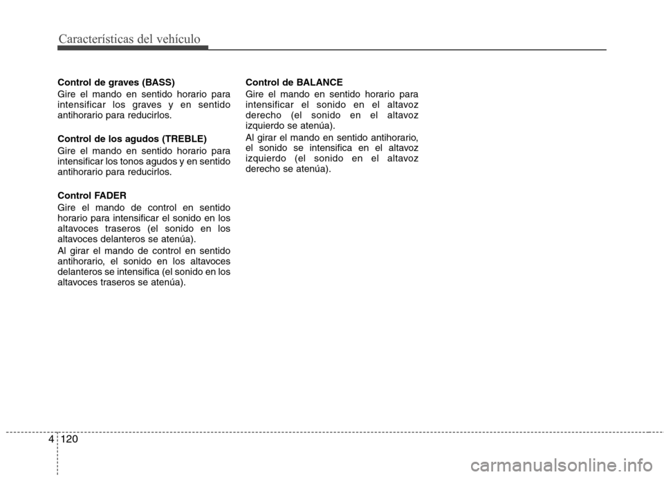 Hyundai H-1 (Grand Starex) 2011  Manual del propietario (in Spanish) Características del vehículo
120
4
Control de graves (BASS) 
Gire el mando en sentido horario para 
intensificar los graves y en sentido
antihorario para reducirlos. 
Control de los agudos (TREBLE) 