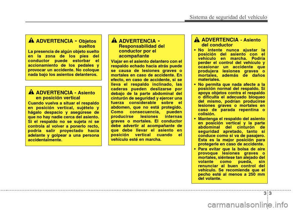 Hyundai H-1 (Grand Starex) 2011 Manual del propietario (in Spanish) 33
Sistema de seguridad del vehículo
ADVERTENCIA- Asiento
del conductor
No intente nunca ajustar la posición del asiento con el
vehículo en marcha. Podría
perder el control del vehículo yocasio Hyundai H-1 (Grand Starex) 2011 Manual del propietario (in Spanish) 33
Sistema de seguridad del vehículo
ADVERTENCIA- Asiento
del conductor
No intente nunca ajustar la posición del asiento con el
vehículo en marcha. Podría
perder el control del vehículo yocasio