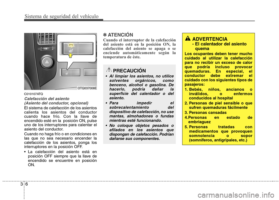 Hyundai H-1 (Grand Starex) 2011 Manual del propietario (in Spanish) Sistema de seguridad del vehículo
6
3
C010107ATQ
Calefacción del asiento
(Asiento del conductor, opcional)
El sistema de calefacción de los asientos calienta los asientos del conductor
cuando hace Hyundai H-1 (Grand Starex) 2011 Manual del propietario (in Spanish) Sistema de seguridad del vehículo
6
3
C010107ATQ
Calefacción del asiento
(Asiento del conductor, opcional)
El sistema de calefacción de los asientos calienta los asientos del conductor
cuando hace