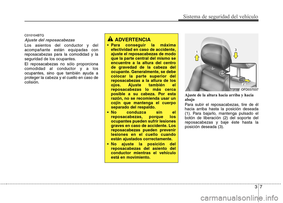 Hyundai H-1 (Grand Starex) 2011 Manual del propietario (in Spanish) 37
Sistema de seguridad del vehículo
C010104BTQ
Ajuste del reposacabezas
Los asientos del conductor y del acompañante están equipadas con
reposacabezas para la comodidad y la
seguridad de los ocupa Hyundai H-1 (Grand Starex) 2011 Manual del propietario (in Spanish) 37
Sistema de seguridad del vehículo
C010104BTQ
Ajuste del reposacabezas
Los asientos del conductor y del acompañante están equipadas con
reposacabezas para la comodidad y la
seguridad de los ocupa