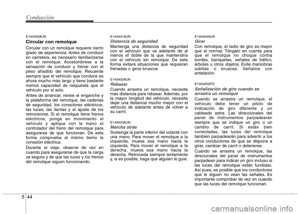 Hyundai H-1 (Grand Starex) 2011 Manual del propietario (in Spanish) Conducción
44
5
E140400AUN
Circular con remolque
Circular con un remolque requiere cierto
grado de experiencia. Antes de conducir
en carretera, es necesario familiarizarse
con el remolque. Acostú Hyundai H-1 (Grand Starex) 2011 Manual del propietario (in Spanish) Conducción
44
5
E140400AUN
Circular con remolque
Circular con un remolque requiere cierto
grado de experiencia. Antes de conducir
en carretera, es necesario familiarizarse
con el remolque. Acostú