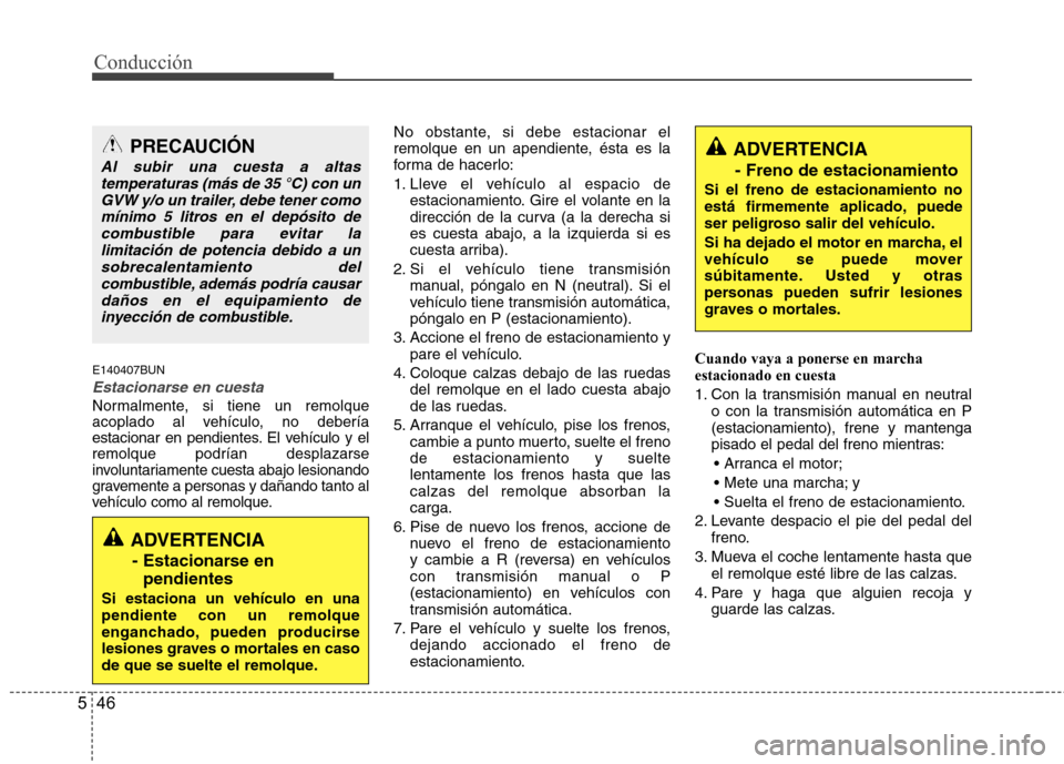 Hyundai H-1 (Grand Starex) 2011 Manual del propietario (in Spanish) Conducción
46
5
E140407BUN
Estacionarse en cuesta
Normalmente, si tiene un remolque
acoplado al vehículo, no debería
estacionar en pendientes. El vehículo y elremolque podrían desplazarse
involu Hyundai H-1 (Grand Starex) 2011 Manual del propietario (in Spanish) Conducción
46
5
E140407BUN
Estacionarse en cuesta
Normalmente, si tiene un remolque
acoplado al vehículo, no debería
estacionar en pendientes. El vehículo y elremolque podrían desplazarse
involu