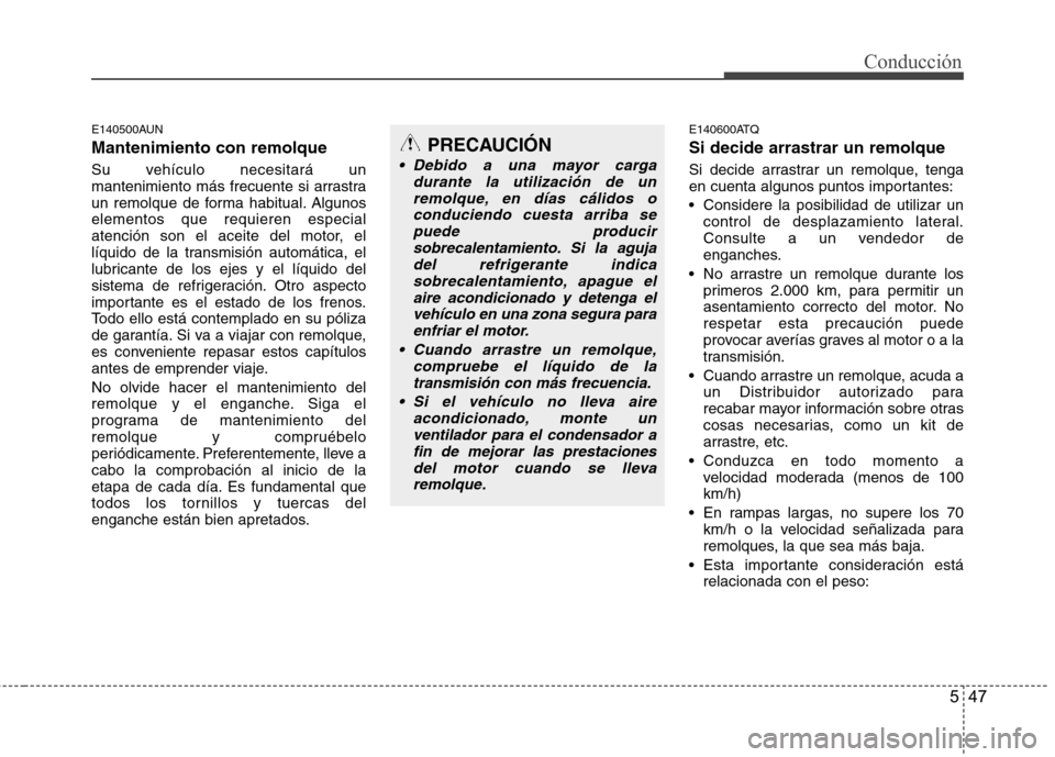 Hyundai H-1 (Grand Starex) 2011 Manual del propietario (in Spanish) 547
Conducción
E140500AUN Mantenimiento con remolque
Su vehículo necesitará un
mantenimiento más frecuente si arrastra
un remolque de forma habitual. Algunoselementos que requieren especial
aten Hyundai H-1 (Grand Starex) 2011 Manual del propietario (in Spanish) 547
Conducción
E140500AUN Mantenimiento con remolque
Su vehículo necesitará un
mantenimiento más frecuente si arrastra
un remolque de forma habitual. Algunoselementos que requieren especial
aten