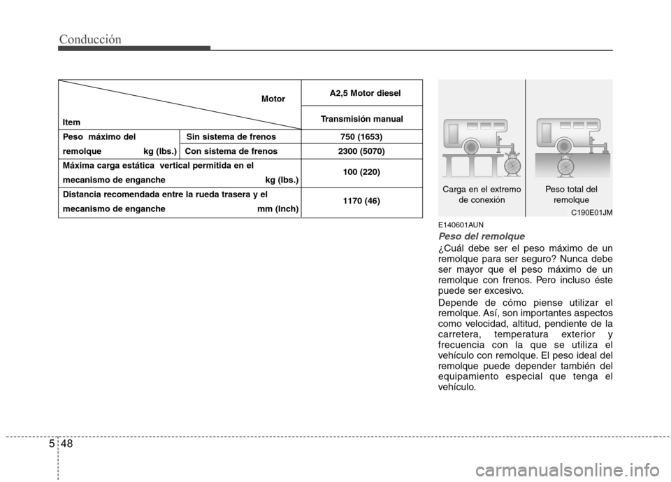 Hyundai H-1 (Grand Starex) 2011  Manual del propietario (in Spanish) Conducción
48
5
E140601AUN
Peso del remolque
¿Cuál debe ser el peso máximo de un 
remolque para ser seguro? Nunca debe
ser mayor que el peso máximo de un
remolque con frenos. Pero incluso éste
p