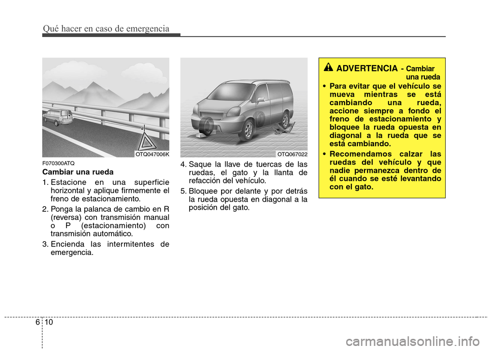 Hyundai H-1 (Grand Starex) 2011  Manual del propietario (in Spanish) Qué hacer en caso de emergencia
10
6
F070300ATQ Cambiar una rueda 
1. Estacione en una superficie
horizontal y aplique firmemente el 
freno de estacionamiento.
2. Ponga la palanca de cambio en R (rev