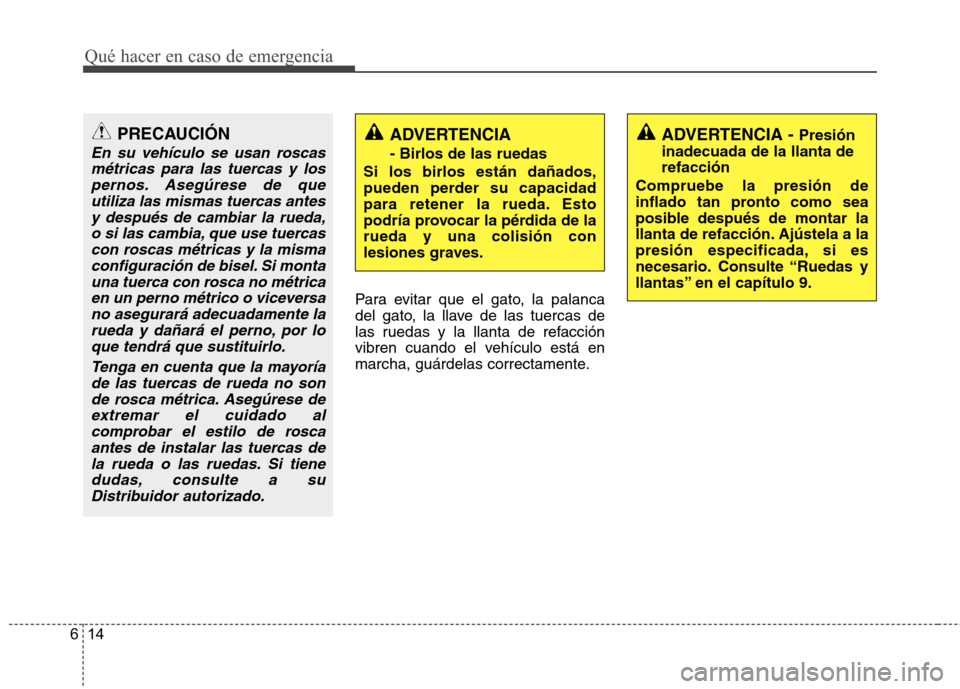 Hyundai H-1 (Grand Starex) 2011  Manual del propietario (in Spanish) Qué hacer en caso de emergencia
14
6
Para evitar que el gato, la palanca 
del gato, la llave de las tuercas de
las ruedas y la llanta de refacción
vibren cuando el vehículo está en
marcha, guárde