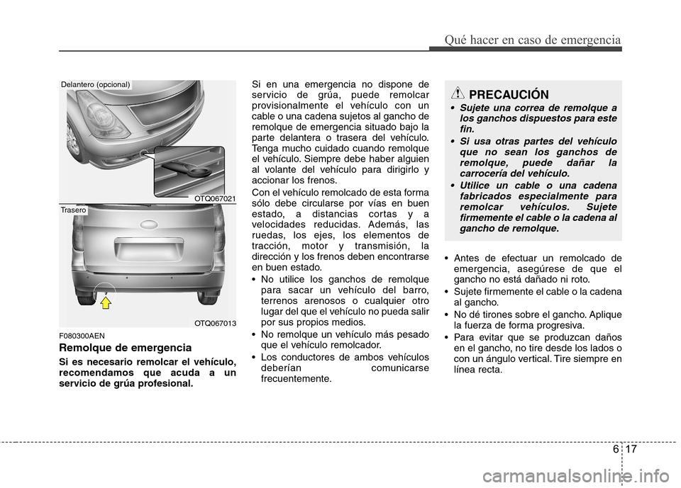 Hyundai H-1 (Grand Starex) 2011  Manual del propietario (in Spanish) 617
Qué hacer en caso de emergencia
F080300AEN 
Remolque de emergencia Si es necesario remolcar el vehículo, recomendamos que acuda a un
servicio de grúa profesional.Si en una emergencia no dispone