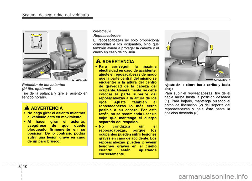 Hyundai H-1 (Grand Starex) 2011 Manual del propietario (in Spanish) Sistema de seguridad del vehículo
10
3
Rotación de los asientos
(2ª fila, opcional)
Tire de la palanca y gire el asiento en
sentido horario. C010303BUN
Reposacabezas
El reposacabezas no sólo pro Hyundai H-1 (Grand Starex) 2011 Manual del propietario (in Spanish) Sistema de seguridad del vehículo
10
3
Rotación de los asientos
(2ª fila, opcional)
Tire de la palanca y gire el asiento en
sentido horario. C010303BUN
Reposacabezas
El reposacabezas no sólo pro