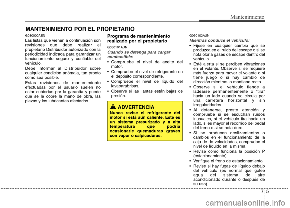 Hyundai H-1 (Grand Starex) 2011 Manual del propietario (in Spanish) 75
Mantenimiento
MANTENIMIENTO POR EL PROPIETARIO
G030000AEN
Las listas que vienen a continuación son
revisiones que debe realizar el
propietario Distribuidor autorizado con la
periodicidad indicad Hyundai H-1 (Grand Starex) 2011 Manual del propietario (in Spanish) 75
Mantenimiento
MANTENIMIENTO POR EL PROPIETARIO
G030000AEN
Las listas que vienen a continuación son
revisiones que debe realizar el
propietario Distribuidor autorizado con la
periodicidad indicad