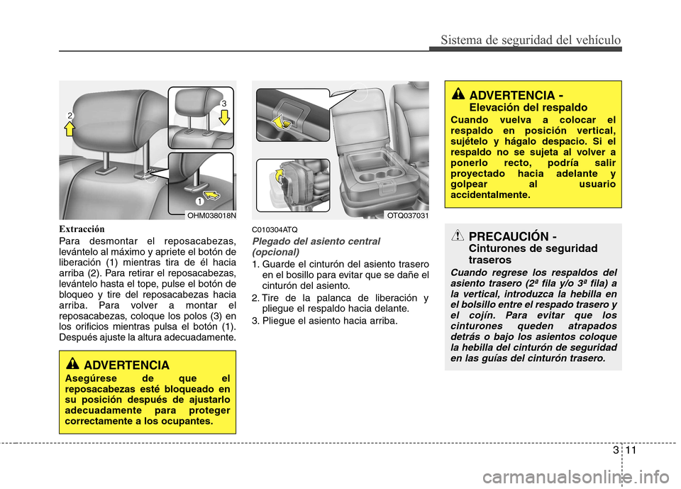 Hyundai H-1 (Grand Starex) 2011 Manual del propietario (in Spanish) 311
Sistema de seguridad del vehículo
Extracción
Para desmontar el reposacabezas,
levántelo al máximo y apriete el botón de
liberación (1) mientras tira de él hacia
arriba (2). Para retirar e Hyundai H-1 (Grand Starex) 2011 Manual del propietario (in Spanish) 311
Sistema de seguridad del vehículo
Extracción
Para desmontar el reposacabezas,
levántelo al máximo y apriete el botón de
liberación (1) mientras tira de él hacia
arriba (2). Para retirar e