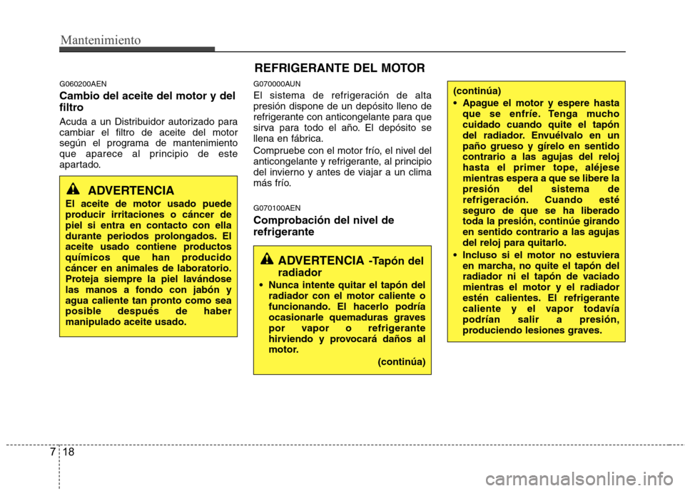 Hyundai H-1 (Grand Starex) 2011  Manual del propietario (in Spanish) Mantenimiento
18
7
G060200AEN Cambio del aceite del motor y del 
filtro 
Acuda a un Distribuidor autorizado para cambiar el filtro de aceite del motor
según el programa de mantenimiento
que aparece a
