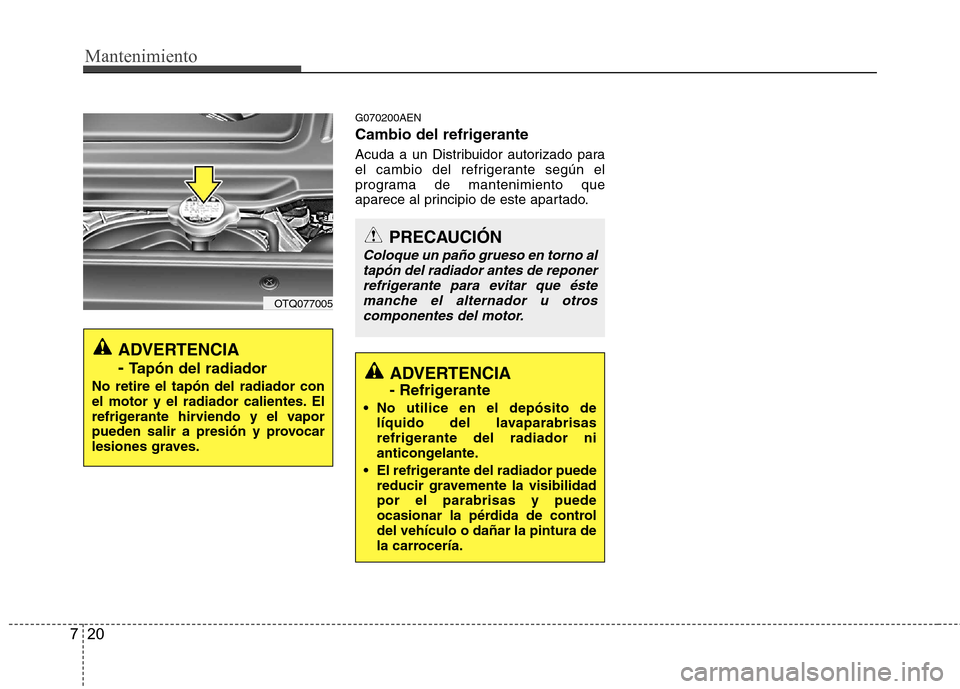 Hyundai H-1 (Grand Starex) 2011  Manual del propietario (in Spanish) Mantenimiento
20
7
G070200AEN 
Cambio del refrigerante 
Acuda a un Distribuidor autorizado para 
el cambio del refrigerante según el
programa de mantenimiento que
aparece al principio de este apartad