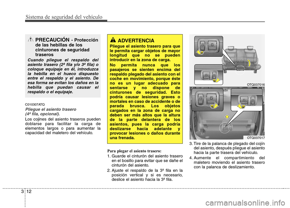 Hyundai H-1 (Grand Starex) 2011 Manual del propietario (in Spanish) Sistema de seguridad del vehículo
12
3
C010307ATQ
Pliegue el asiento trasero
(4ª fila, opcional).
Los cojines del asiento traseros pueden
doblarse para facilitar la carga de
elementos largos o par Hyundai H-1 (Grand Starex) 2011 Manual del propietario (in Spanish) Sistema de seguridad del vehículo
12
3
C010307ATQ
Pliegue el asiento trasero
(4ª fila, opcional).
Los cojines del asiento traseros pueden
doblarse para facilitar la carga de
elementos largos o par