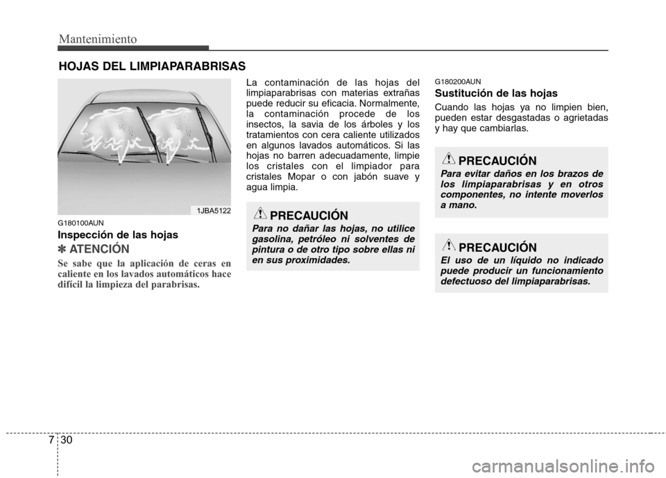 Hyundai H-1 (Grand Starex) 2011 Manual del propietario (in Spanish) Mantenimiento
30
7
HOJAS DEL LIMPIAPARABRISAS
G180100AUN Inspección de las hojas
✽✽
ATENCIÓN
Se sabe que la aplicación de ceras en caliente en los lavados automáticos hacedifícil la limpi Hyundai H-1 (Grand Starex) 2011 Manual del propietario (in Spanish) Mantenimiento
30
7
HOJAS DEL LIMPIAPARABRISAS
G180100AUN Inspección de las hojas
✽✽
ATENCIÓN
Se sabe que la aplicación de ceras en caliente en los lavados automáticos hacedifícil la limpi
