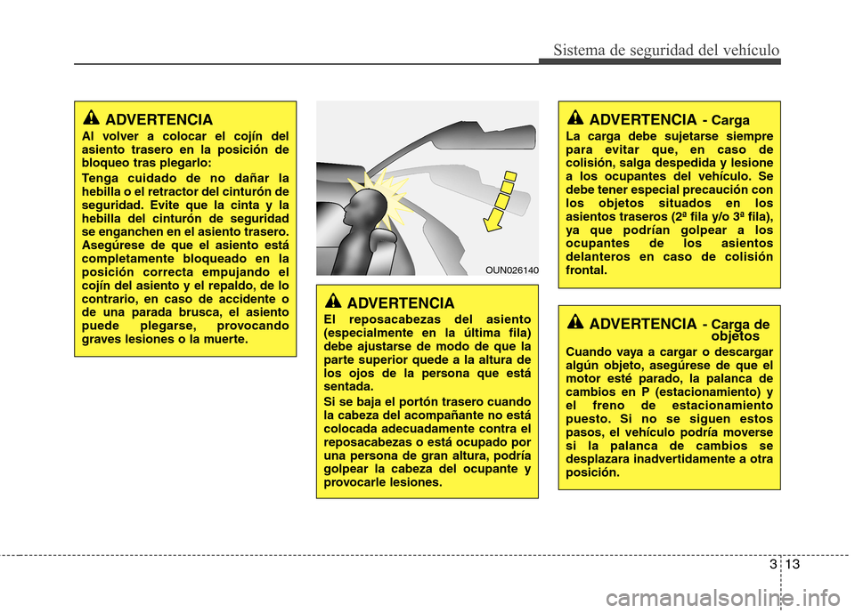 Hyundai H-1 (Grand Starex) 2011 Manual del propietario (in Spanish) 313
Sistema de seguridad del vehículo
ADVERTENCIA
El reposacabezas del asiento (especialmente en la última fila)
debe ajustarse de modo de que la
parte superior quede a la altura de
los ojos de la p Hyundai H-1 (Grand Starex) 2011 Manual del propietario (in Spanish) 313
Sistema de seguridad del vehículo
ADVERTENCIA
El reposacabezas del asiento (especialmente en la última fila)
debe ajustarse de modo de que la
parte superior quede a la altura de
los ojos de la p