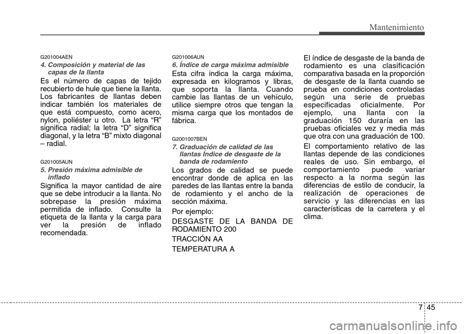 Hyundai H-1 (Grand Starex) 2011 Manual del propietario (in Spanish) 745
Mantenimiento
G201004AEN
4. Composición y material de lascapas de la llanta
Es el número de capas de tejido
recubierto de hule que tiene la llanta.
Los fabricantes de llantas deben
indicar tamb Hyundai H-1 (Grand Starex) 2011 Manual del propietario (in Spanish) 745
Mantenimiento
G201004AEN
4. Composición y material de lascapas de la llanta
Es el número de capas de tejido
recubierto de hule que tiene la llanta.
Los fabricantes de llantas deben
indicar tamb