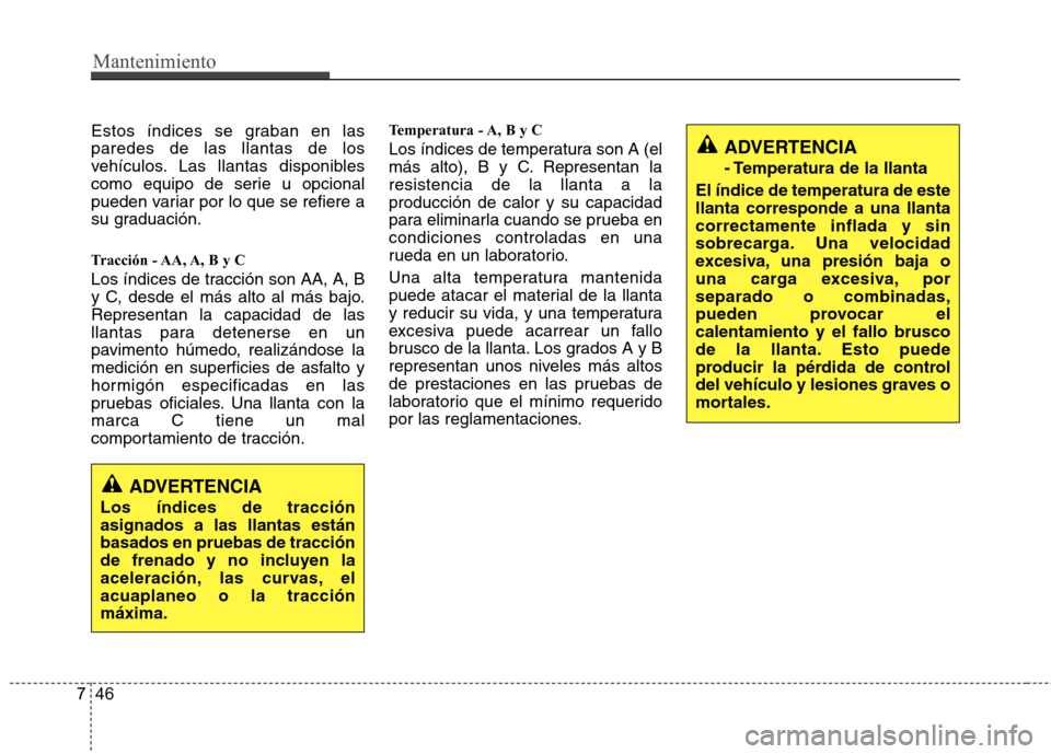 Hyundai H-1 (Grand Starex) 2011 Manual del propietario (in Spanish) Mantenimiento
46
7
Estos índices se graban en las paredes de las llantas de los
vehículos. Las llantas disponibles
como equipo de serie u opcional
pueden variar por lo que se refiere a
su graduació Hyundai H-1 (Grand Starex) 2011 Manual del propietario (in Spanish) Mantenimiento
46
7
Estos índices se graban en las paredes de las llantas de los
vehículos. Las llantas disponibles
como equipo de serie u opcional
pueden variar por lo que se refiere a
su graduació