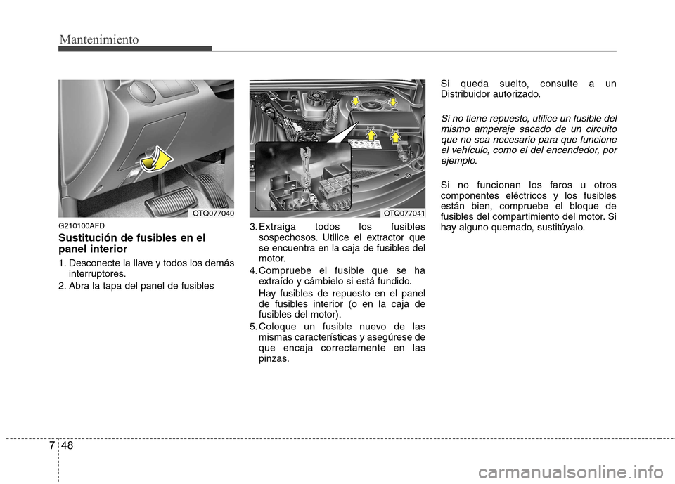 Hyundai H-1 (Grand Starex) 2011 Manual del propietario (in Spanish) Mantenimiento
48
7
G210100AFD
Sustitución de fusibles en el panel interior
1. Desconecte la llave y todos los demás
interruptores.
2. Abra la tapa del panel de fusibles 3. Extraiga todos los fusib Hyundai H-1 (Grand Starex) 2011 Manual del propietario (in Spanish) Mantenimiento
48
7
G210100AFD
Sustitución de fusibles en el panel interior
1. Desconecte la llave y todos los demás
interruptores.
2. Abra la tapa del panel de fusibles 3. Extraiga todos los fusib