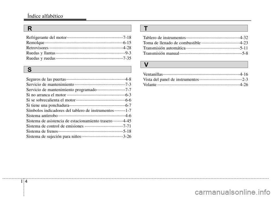 Hyundai H-1 (Grand Starex) 2011 Manual del propietario (in Spanish) Índice alfabético
4
I
Refrigerante del motor ···················································7-18
Remolque ·················· Hyundai H-1 (Grand Starex) 2011 Manual del propietario (in Spanish) Índice alfabético
4
I
Refrigerante del motor ···················································7-18
Remolque ··················