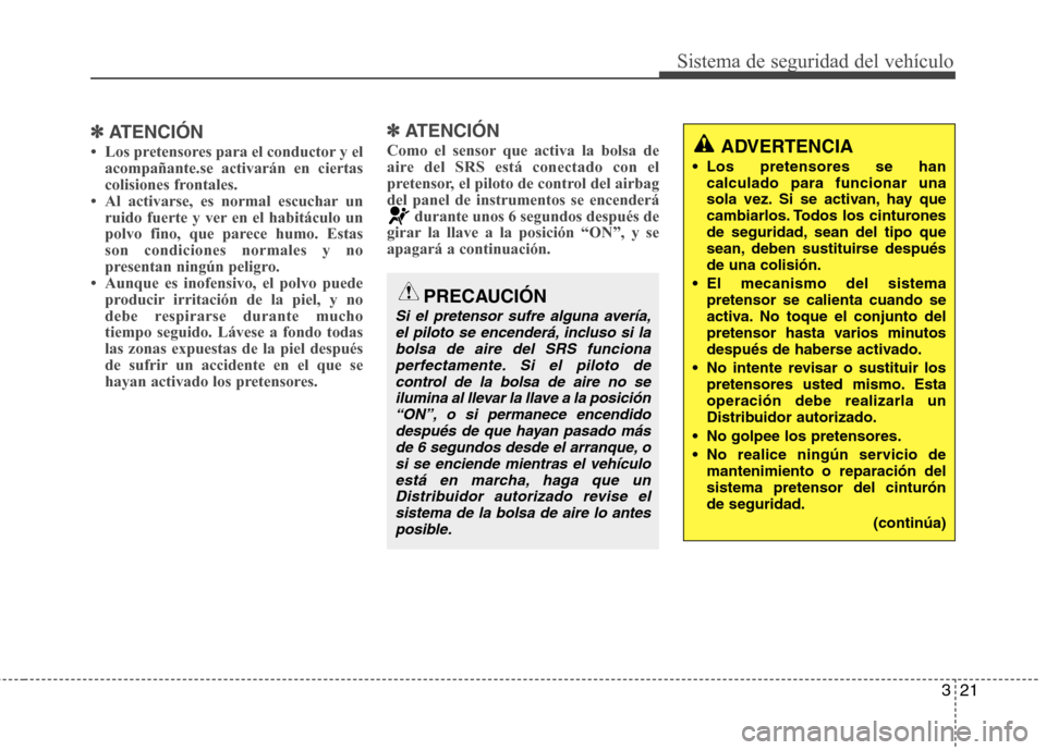 Hyundai H-1 (Grand Starex) 2011  Manual del propietario (in Spanish) 321
Sistema de seguridad del vehículo
✽✽ATENCIÓN
