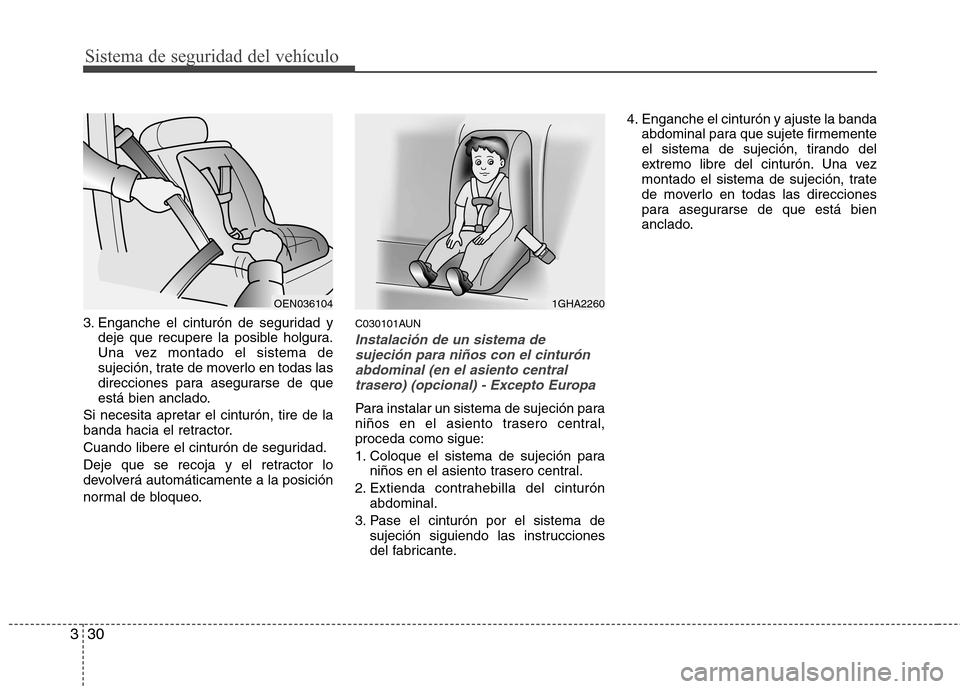 Hyundai H-1 (Grand Starex) 2011 Manual del propietario (in Spanish) Sistema de seguridad del vehículo
30
3
3. Enganche el cinturón de seguridad y
deje que recupere la posible holgura.
Una vez montado el sistema de
sujeción, trate de moverlo en todas las
direccione Hyundai H-1 (Grand Starex) 2011 Manual del propietario (in Spanish) Sistema de seguridad del vehículo
30
3
3. Enganche el cinturón de seguridad y
deje que recupere la posible holgura.
Una vez montado el sistema de
sujeción, trate de moverlo en todas las
direccione