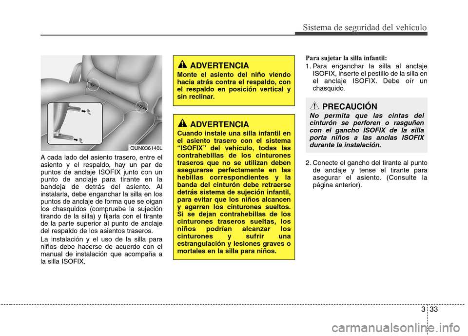 Hyundai H-1 (Grand Starex) 2011 Manual del propietario (in Spanish) 333
Sistema de seguridad del vehículo
A cada lado del asiento trasero, entre el
asiento y el respaldo, hay un par depuntos de anclaje ISOFIX junto con un
punto de anclaje para tirante en la
bandeja Hyundai H-1 (Grand Starex) 2011 Manual del propietario (in Spanish) 333
Sistema de seguridad del vehículo
A cada lado del asiento trasero, entre el
asiento y el respaldo, hay un par depuntos de anclaje ISOFIX junto con un
punto de anclaje para tirante en la
bandeja