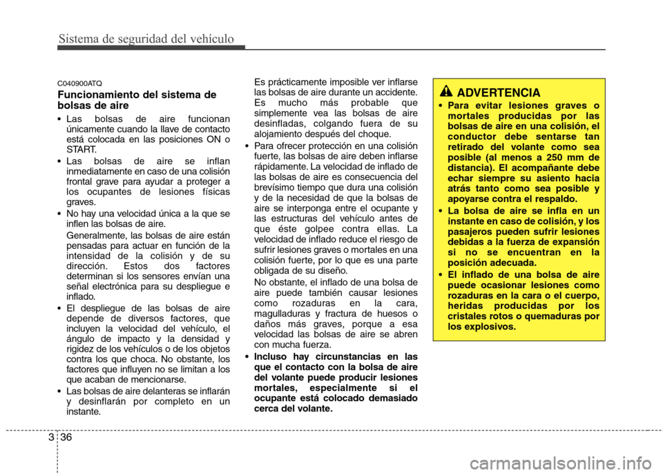 Hyundai H-1 (Grand Starex) 2011 Manual del propietario (in Spanish) Sistema de seguridad del vehículo
36
3
C040900ATQ Funcionamiento del sistema de bolsas de aire
Las bolsas de aire funcionan
únicamente cuando la llave de contacto está colocada en las posiciones Hyundai H-1 (Grand Starex) 2011 Manual del propietario (in Spanish) Sistema de seguridad del vehículo
36
3
C040900ATQ Funcionamiento del sistema de bolsas de aire
Las bolsas de aire funcionan
únicamente cuando la llave de contacto está colocada en las posiciones