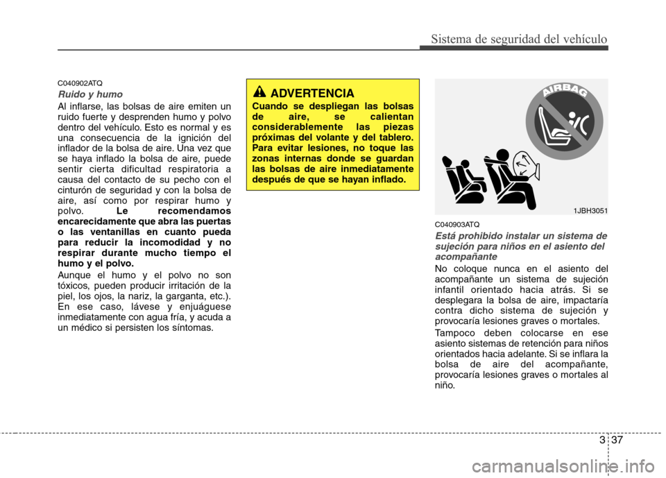 Hyundai H-1 (Grand Starex) 2011 Manual del propietario (in Spanish) 337
Sistema de seguridad del vehículo
C040902ATQ
Ruido y humo
Al inflarse, las bolsas de aire emiten un
ruido fuerte y desprenden humo y polvo
dentro del vehículo. Esto es normal y esuna consecuenc Hyundai H-1 (Grand Starex) 2011 Manual del propietario (in Spanish) 337
Sistema de seguridad del vehículo
C040902ATQ
Ruido y humo
Al inflarse, las bolsas de aire emiten un
ruido fuerte y desprenden humo y polvo
dentro del vehículo. Esto es normal y esuna consecuenc