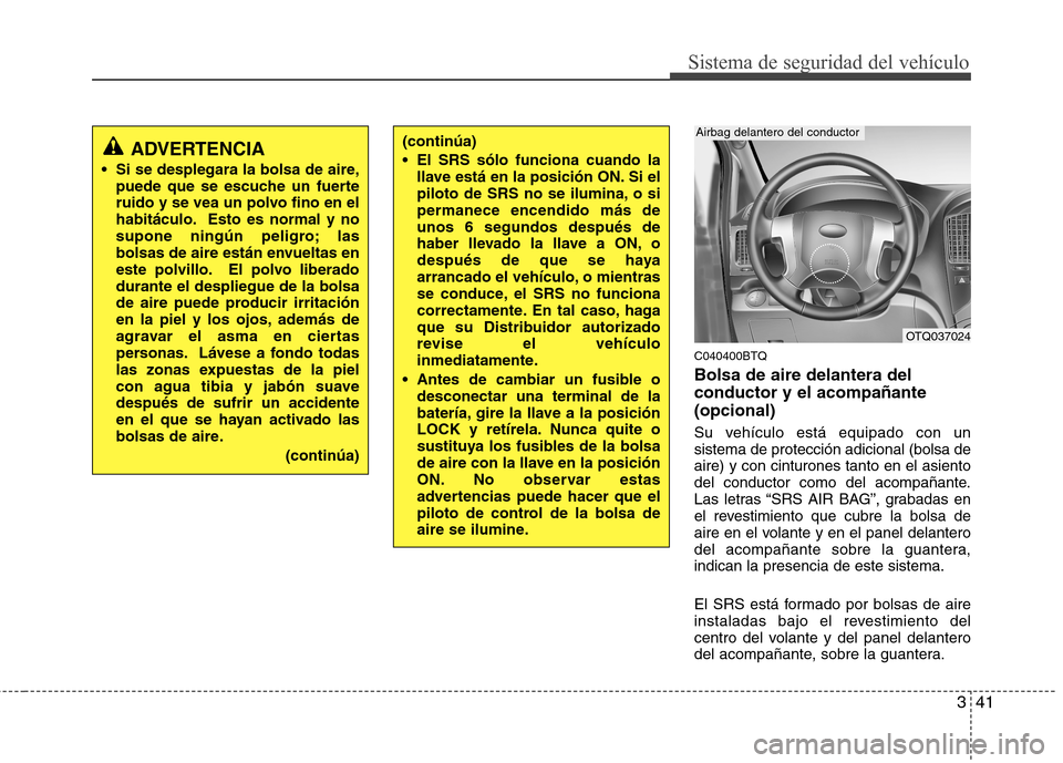Hyundai H-1 (Grand Starex) 2011 Manual del propietario (in Spanish) 341
Sistema de seguridad del vehículo
C040400BTQ Bolsa de aire delantera del conductor y el acompañante(opcional)
Su vehículo está equipado con un sistema de protección adicional (bolsa deaire) Hyundai H-1 (Grand Starex) 2011 Manual del propietario (in Spanish) 341
Sistema de seguridad del vehículo
C040400BTQ Bolsa de aire delantera del conductor y el acompañante(opcional)
Su vehículo está equipado con un sistema de protección adicional (bolsa deaire)