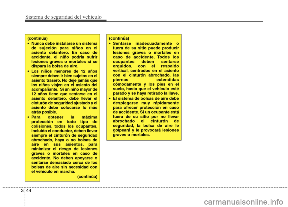Hyundai H-1 (Grand Starex) 2011 Manual del propietario (in Spanish) Sistema de seguridad del vehículo
44
3
(continúa)
Sentarse inadecuadamente o
fuera de su sitio puede producir
lesiones graves o mortales en
caso de accidente. Todos los
ocupantes deben sentarse
e Hyundai H-1 (Grand Starex) 2011 Manual del propietario (in Spanish) Sistema de seguridad del vehículo
44
3
(continúa)
Sentarse inadecuadamente o
fuera de su sitio puede producir
lesiones graves o mortales en
caso de accidente. Todos los
ocupantes deben sentarse
e