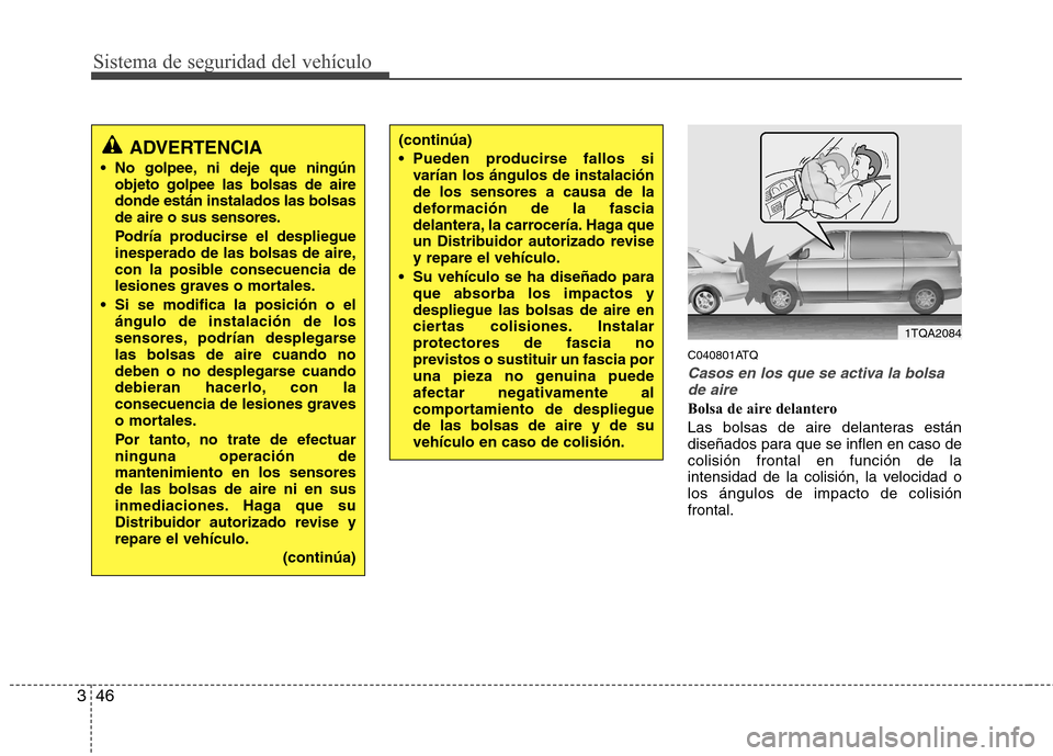 Hyundai H-1 (Grand Starex) 2011 Manual del propietario (in Spanish) Sistema de seguridad del vehículo
46
3
C040801ATQ
Casos en los que se activa la bolsa
de aire
Bolsa de aire delantero
Las bolsas de aire delanteras están
diseñados para que se inflen en caso deco Hyundai H-1 (Grand Starex) 2011 Manual del propietario (in Spanish) Sistema de seguridad del vehículo
46
3
C040801ATQ
Casos en los que se activa la bolsa
de aire
Bolsa de aire delantero
Las bolsas de aire delanteras están
diseñados para que se inflen en caso deco