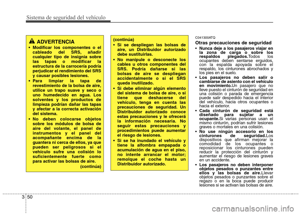 Hyundai H-1 (Grand Starex) 2011 Manual del propietario (in Spanish) Sistema de seguridad del vehículo
50
3
C041300ATQ Otras precauciones de seguridad Nunca deje a los pasajeros viajar en
la zona de carga o sobre losrespaldos plegados. Todos los
ocupantes deben sent Hyundai H-1 (Grand Starex) 2011 Manual del propietario (in Spanish) Sistema de seguridad del vehículo
50
3
C041300ATQ Otras precauciones de seguridad Nunca deje a los pasajeros viajar en
la zona de carga o sobre losrespaldos plegados. Todos los
ocupantes deben sent