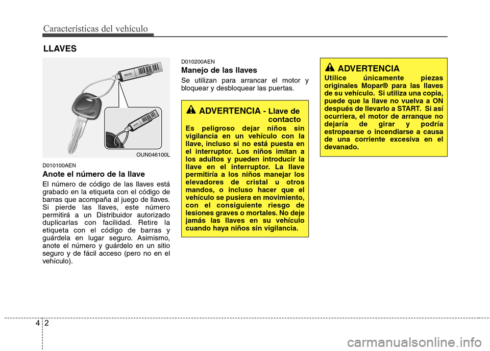 Hyundai H-1 (Grand Starex) 2011 Manual del propietario (in Spanish) Características del vehículo
2
4
D010100AEN
Anote el número de la llave
El número de código de las llaves está
grabado en la etiqueta con el código de
barras que acompaña al juego de llaves Hyundai H-1 (Grand Starex) 2011 Manual del propietario (in Spanish) Características del vehículo
2
4
D010100AEN
Anote el número de la llave
El número de código de las llaves está
grabado en la etiqueta con el código de
barras que acompaña al juego de llaves