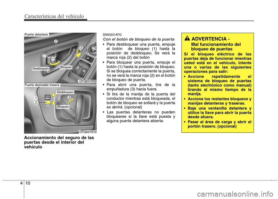 Hyundai H-1 (Grand Starex) 2011 Manual del propietario (in Spanish) Características del vehículo
10
4
Accionamiento del seguro de las
puertas desde el interior delvehículo D050201ATQ
Con el botón de bloqueo de la puerta
Para desbloquear una puerta, empuje
el bot Hyundai H-1 (Grand Starex) 2011 Manual del propietario (in Spanish) Características del vehículo
10
4
Accionamiento del seguro de las
puertas desde el interior delvehículo D050201ATQ
Con el botón de bloqueo de la puerta
Para desbloquear una puerta, empuje
el bot