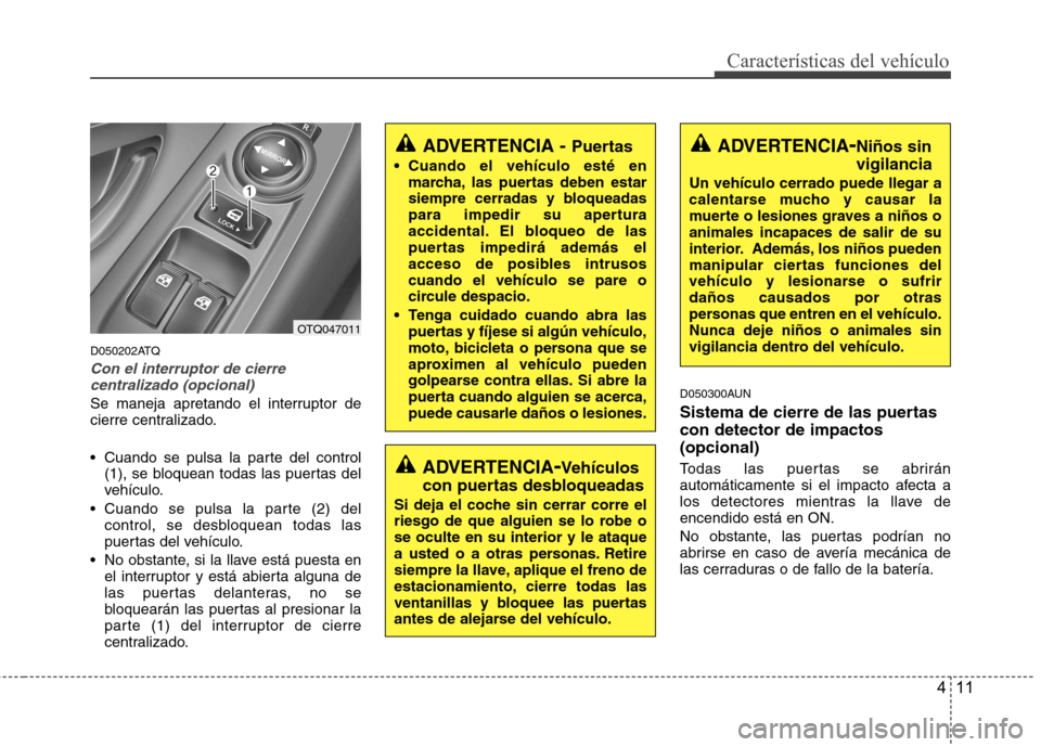 Hyundai H-1 (Grand Starex) 2011 Manual del propietario (in Spanish) 411
Características del vehículo
D050202ATQ
Con el interruptor de cierrecentralizado (opcional)
Se maneja apretando el interruptor de
cierre centralizado.
Cuando se pulsa la parte del control (1) Hyundai H-1 (Grand Starex) 2011 Manual del propietario (in Spanish) 411
Características del vehículo
D050202ATQ
Con el interruptor de cierrecentralizado (opcional)
Se maneja apretando el interruptor de
cierre centralizado.
Cuando se pulsa la parte del control (1)