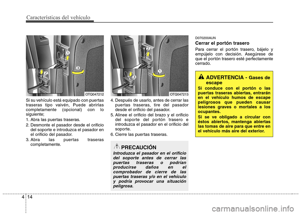 Hyundai H-1 (Grand Starex) 2011 Manual del propietario (in Spanish) Características del vehículo
14
4
Si su vehículo está equipado con puertas
traseras tipo vaivén, Puede abrirlascompletamente (opcional) con losiguiente;
1. Abra las puertas traseras.
2. Desmont Hyundai H-1 (Grand Starex) 2011 Manual del propietario (in Spanish) Características del vehículo
14
4
Si su vehículo está equipado con puertas
traseras tipo vaivén, Puede abrirlascompletamente (opcional) con losiguiente;
1. Abra las puertas traseras.
2. Desmont