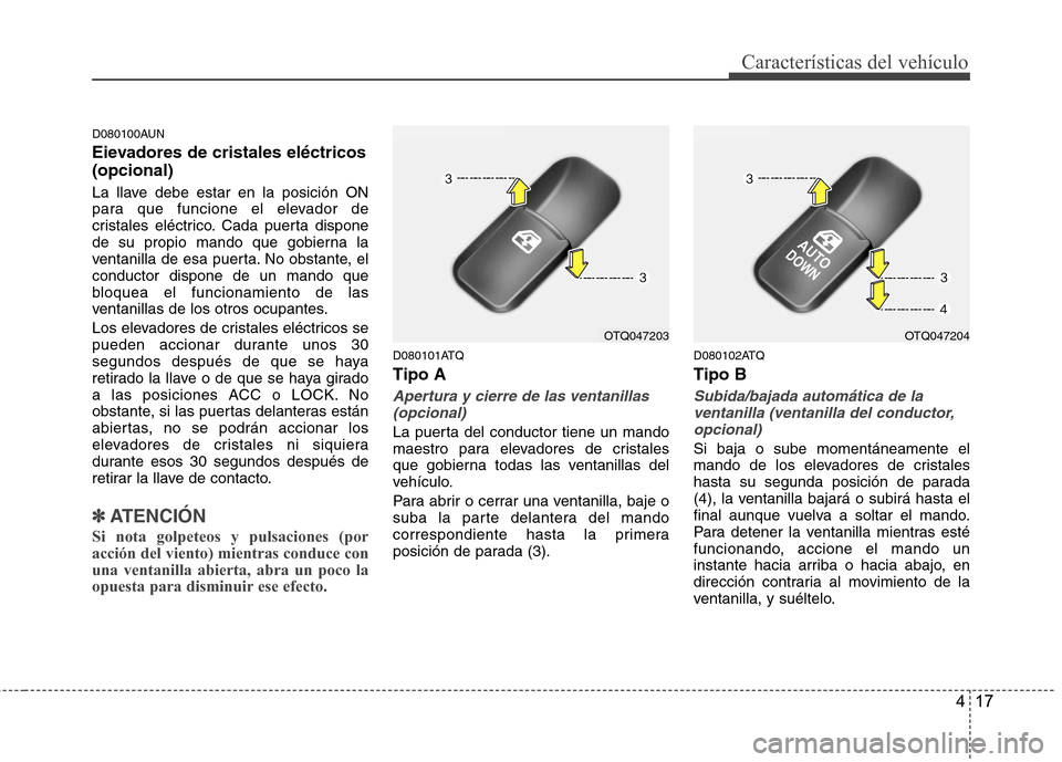 Hyundai H-1 (Grand Starex) 2011 Manual del propietario (in Spanish) 417
Características del vehículo
D080100AUN
Eievadores de cristales eléctricos (opcional)
La llave debe estar en la posición ON
para que funcione el elevador de
cristales eléctrico. Cada puert Hyundai H-1 (Grand Starex) 2011 Manual del propietario (in Spanish) 417
Características del vehículo
D080100AUN
Eievadores de cristales eléctricos (opcional)
La llave debe estar en la posición ON
para que funcione el elevador de
cristales eléctrico. Cada puert