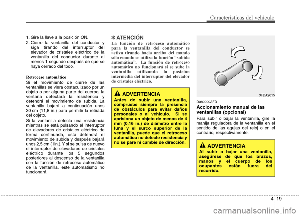 Hyundai H-1 (Grand Starex) 2011 Manual del propietario (in Spanish) 419
Características del vehículo
1. Gire la llave a la posición ON.
2. Cierre la ventanilla del conductor ysiga tirando del interruptor del
elevador de cristales eléctrico de la
ventanilla del c Hyundai H-1 (Grand Starex) 2011 Manual del propietario (in Spanish) 419
Características del vehículo
1. Gire la llave a la posición ON.
2. Cierre la ventanilla del conductor ysiga tirando del interruptor del
elevador de cristales eléctrico de la
ventanilla del c