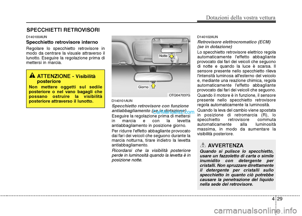 Hyundai H-1 (Grand Starex) 2011  Manuale del proprietario (in Italian) 429
Dotazioni della vostra vettura
D140100AUN 
Specchietto retrovisore interno 
Regolare lo specchietto retrovisore in 
modo da centrare la visuale attraverso il
lunotto. Eseguire la regolazione prima