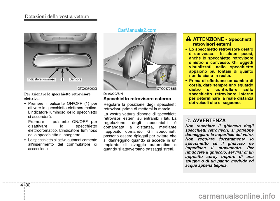 Hyundai H-1 (Grand Starex) 2011  Manuale del proprietario (in Italian) Dotazioni della vostra vettura
30
4
Per azionare lo specchietto retrovisore 
elettrico: 
 Premere il pulsante ON/OFF (1) per
attivare lo specchietto elettrocromatico. 
L’indicatore luminoso dello sp