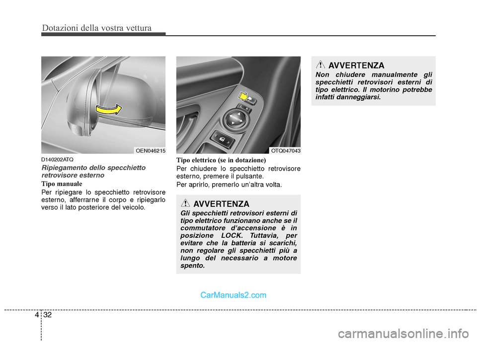 Hyundai H-1 (Grand Starex) 2011  Manuale del proprietario (in Italian) Dotazioni della vostra vettura
32
4
D140202ATQ
Ripiegamento dello specchietto
retrovisore esterno
Tipo manuale 
Per ripiegare lo specchietto retrovisore 
esterno, afferrarne il corpo e ripiegarlo
vers