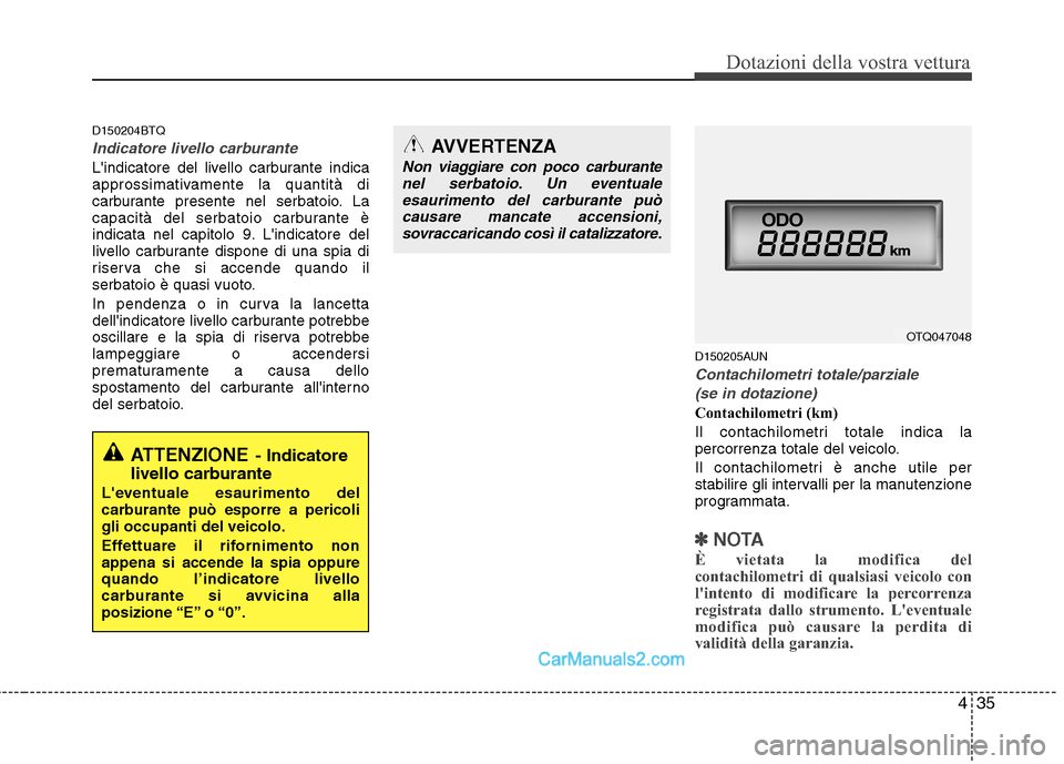 Hyundai H-1 (Grand Starex) 2011  Manuale del proprietario (in Italian) 435
Dotazioni della vostra vettura
D150204BTQ
Indicatore livello carburante
Lindicatore del livello carburante indica 
approssimativamente la quantità di
carburante presente nel serbatoio. La
capaci