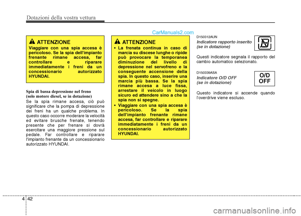 Hyundai H-1 (Grand Starex) 2011  Manuale del proprietario (in Italian) Dotazioni della vostra vettura
42
4
Spia di bassa depressione nel freno  
(solo motore diesel, se in dotazione) 
Se la spia rimane accesa, ciò può significare che la pompa di depressione
dei freni h