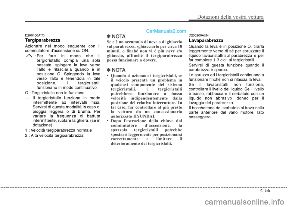 Hyundai H-1 (Grand Starex) 2011  Manuale del proprietario (in Italian) 455
Dotazioni della vostra vettura
D200100ATQ 
Tergiparabrezza Azionare nel modo seguente con il 
commutatore daccensione su ON.: Per fare in modo che iltergicristallo compia una sola
passata, spinge