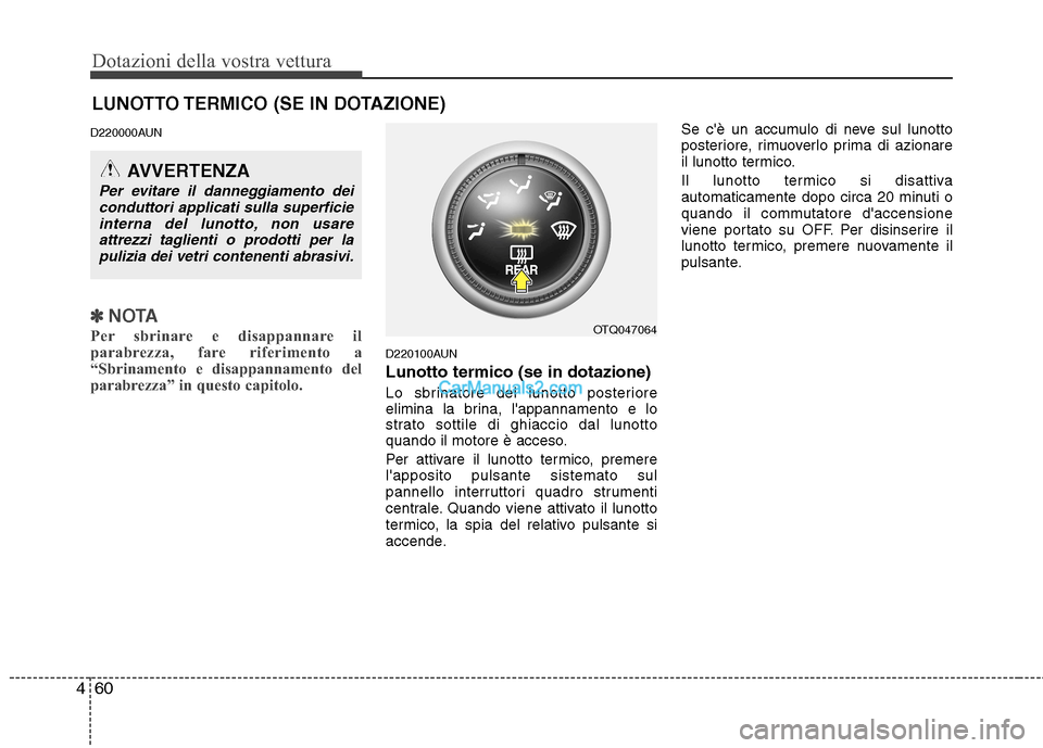 Hyundai H-1 (Grand Starex) 2011  Manuale del proprietario (in Italian) Dotazioni della vostra vettura
60
4
LUNOTTO TERMICO (SE IN DOTAZIONE)
D220000AUN
✽✽ NOTA
Per sbrinare e disappannare il 
parabrezza, fare riferimento a
“Sbrinamento e disappannamento del
parabre
