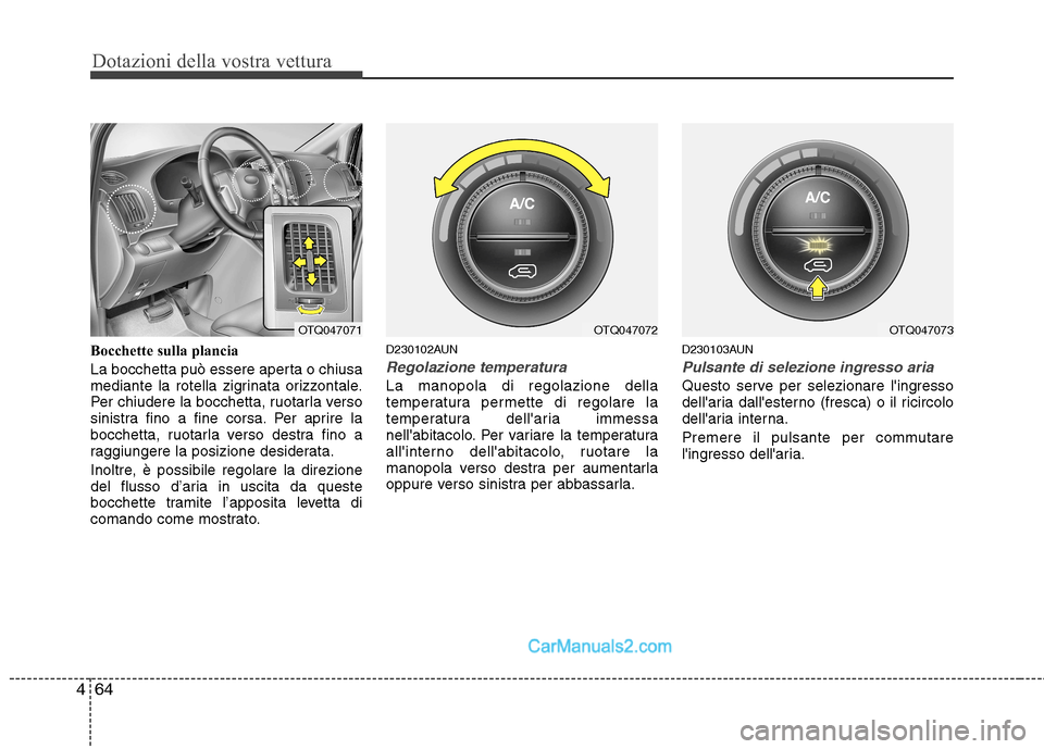 Hyundai H-1 (Grand Starex) 2011  Manuale del proprietario (in Italian) Dotazioni della vostra vettura
64
4
Bocchette sulla plancia 
La bocchetta può essere aperta o chiusa 
mediante la rotella zigrinata orizzontale.
Per chiudere la bocchetta, ruotarla verso
sinistra fin