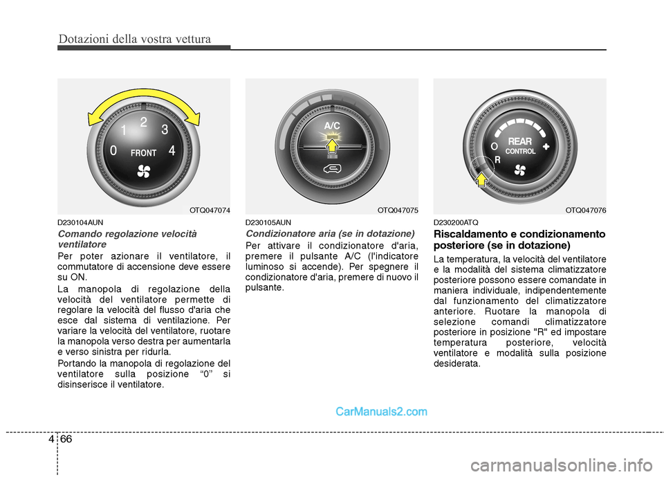 Hyundai H-1 (Grand Starex) 2011  Manuale del proprietario (in Italian) Dotazioni della vostra vettura
66
4
D230104AUN
Comando regolazione velocità
ventilatore
Per poter azionare il ventilatore, il 
commutatore di accensione deve esseresu ON. La manopola di regolazione d