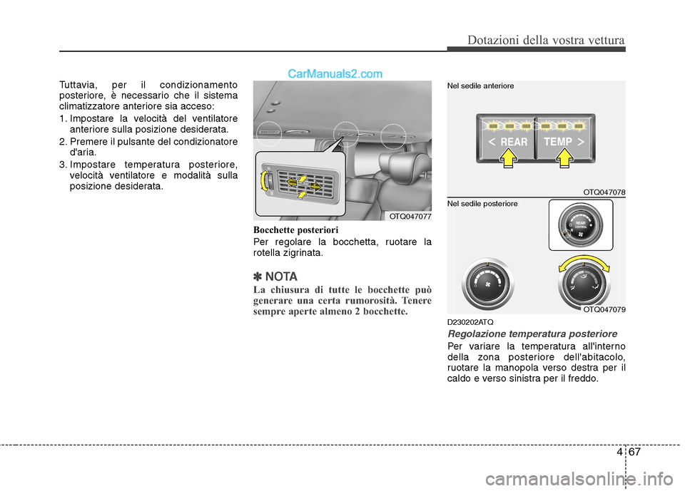Hyundai H-1 (Grand Starex) 2011  Manuale del proprietario (in Italian) 467
Dotazioni della vostra vettura
Tuttavia, per il condizionamento 
posteriore, è necessario che il sistema
climatizzatore anteriore sia acceso: 
1. Impostare la velocità del ventilatoreanteriore s