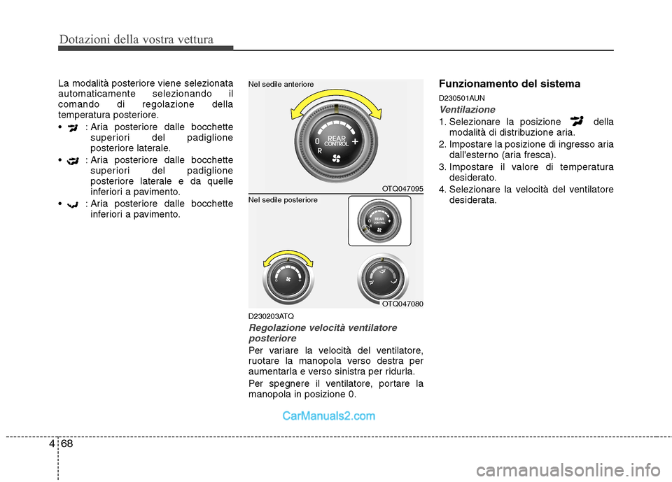 Hyundai H-1 (Grand Starex) 2011  Manuale del proprietario (in Italian) Dotazioni della vostra vettura
68
4
La modalità posteriore viene selezionata automaticamente selezionando ilcomando di regolazione della
temperatura posteriore. 
 : Aria posteriore dalle bocchette
su